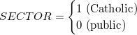 $\displaystyle  SECTOR= \begin{cases}  1 ~ (\text {Catholic}) \\ 0 ~ (\text {public}) \end{cases} \notag  $