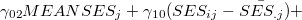 $\displaystyle  \gamma _{02} MEANSES_ j + \gamma _{10} (SES_{ij} - \bar{SES_{.j}}) + \notag  $